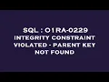 SQL O1RA-0229 integrity constraint violated - parent key not found