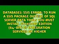 SSIS Error To run a SSIS package outside of SQL Server Data Tools you must install Standard