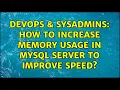 DevOps SysAdmins How to increase memory usage in MySQL Server to improve speed 2 Solutions