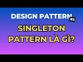Singleton Pattern La Gi - Design Pattern Tap 2 Ngoi Ngam Code