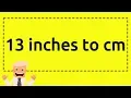 13 inches to cm
