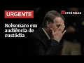 Lagu AGORA: após prisão, Bolsonaro passa por audiência de custódia
