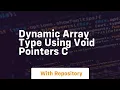 dynamic array type using void pointers c