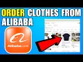 How To Order Clothes From Alibaba 2026 Complete Guide