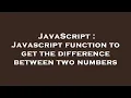JavaScript Javascript function to get the difference between two numbers
