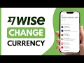 How to Change Currency in Wise - Step by Step