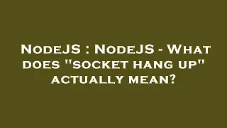 NodeJS NodeJS - What does socket hang up actually mean