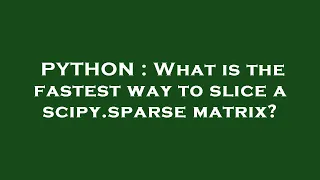 PYTHON What is the fastest way to slice a scipy sparse matrix