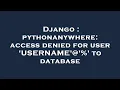 Django pythonanywhere access denied for user USERNAME to database