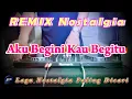 Download Lagu AKU BEGINI KAU BEGITU - Remix Nostalgia_Tembang Kenangan_Slow Remix_Lagu Nostalgia
