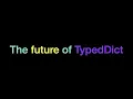 The future of TypedDict Typing Summit PyCon US 2022