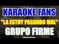 La Estoy Pasando Mal - Grupo Firme - Karaoke