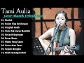 Download Lagu Tami Aulia Cover Full Album - Killing Me Inside - Biarlah __ Cover Akustik Terbaik 2024