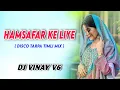 Lagu HAMSAFAR KE LIYE ( DISCO TARPA TIMLI MIX ) DJ VINAY V6