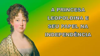 A Princesa Leopoldina e seu Papel na Independência