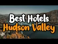 Best Hotels In Hudson Valley - For Families Couples Work Trips Luxury Budget
