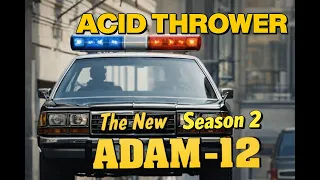 THE NEW ADAM 12 Season 2 Episode 12 Acid Thrower