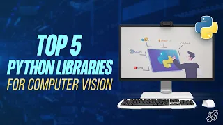 Top 5 Python Libraries for Computer Vision Python Explained