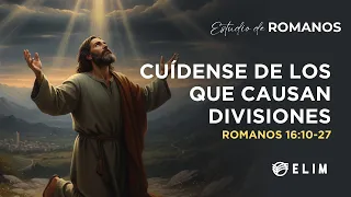 Cuídense de los que causan divisiones | Romanos 16:10-27 | Estudio Bíblico