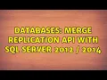 Databases Merge Replication API with SQL Server 2012 2014