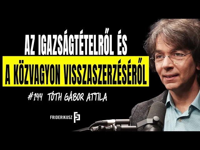 AZ IGAZSÁGTÉTELRŐL ÉS A KÖZVAGYON VISSZASZERZÉSÉRŐL Tóth Gábor Attila alkotmányjogásszal / F.P. 144.