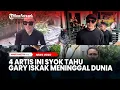 4 Artis Ini Syok Tahu Gary Iskak Meninggal Dunia