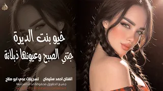 جتني الصبح وعيونها ذبلانة ـ خيو بنت الديرة ـ ما ندك على الخشب ـ اغاني طرب واستكنان احمد سليمان دندنها