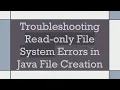 Troubleshooting Read-only File System Errors in Java File Creation