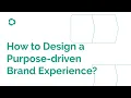 How to Design a Purpose-driven Brand Experience Consulus UNIFY Method