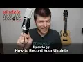 Lagu Ukulele Webcam Sessions (Ep.59) – How to Record Your Ukulele