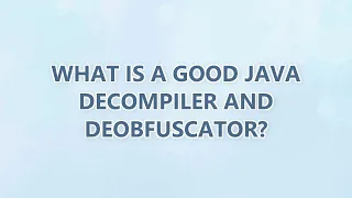 What is a good Java decompiler and deobfuscator 6 SOLUTIONS