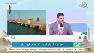 صباح الخير يا مصر اللواء خالد عرفة يستعرض تفاصيل تكلفة تطوير ميناء العريش البحري 