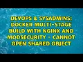 DevOps SysAdmins Docker multi-stage build with nginx and modsecurity - cannot open shared object
