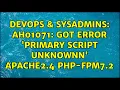 DevOps SysAdmins AH01071 Got error Primary script unknownn apache2 4 php-fpm7 2