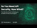 So You Need API Security Now What The Ultimate Guide To Building An Excellent API Security Program