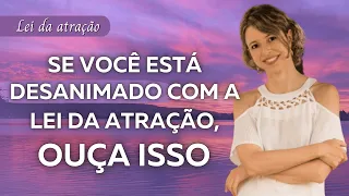 Se você está desanimado por não estar conseguindo o que deseja, ouça isso | Lei da Atração