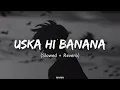 Download Lagu Uska Hi Banana | (Slowed + Reverb) | Arijit Singh | Reverbs