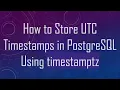 How to Store UTC Timestamps in PostgreSQL Using timestamptz