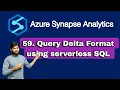 59 Query Delta Format Data using Serverless SQL Pool in Azure Synapse