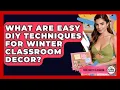 What Are Easy DIY Techniques For Winter Classroom Decor - Your Crafty Classroom