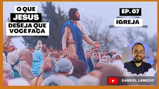 #07 - Igreja - Série O que Jesus deseja que você faça