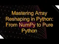 Mastering Array Reshaping in Python From NumPy to Pure Python