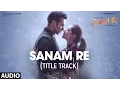 Download Lagu SANAM RE Full Audio Song (Title Track) | Pulkit Samrat, Yami Gautam, Divya Khosla Kumar | T-Series