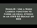 NodeJS Use a Node Lambda function to parse an email stored in an AWS S3 Bucket by SES