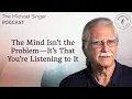 The Mind Isn t the Problem It s That You re Listening to It The Michael Singer Podcast