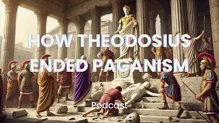 How Emperor Theodosius Ended Paganism in the Roman World, A Catholic Perspective
