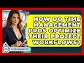 How Do Time Management Pros Optimize Their Project Workflows - The Time Management Pro