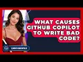 What Causes GitHub Copilot To Write Bad Code - Learning To Code With AI