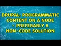 Drupal Programmatic Content on a Node - preferably a non-code solution 2 Solutions