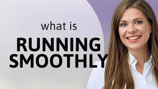 Understanding the Phrase Running Smoothly